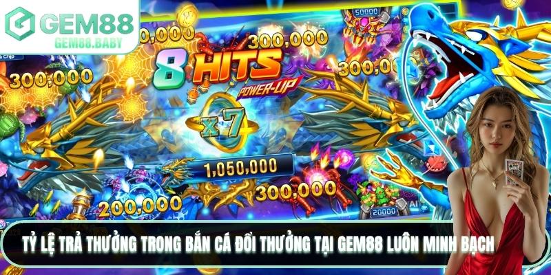 Tỷ lệ trả thưởng trong bắn cá đổi thưởng tại GEM88 luôn minh bạch