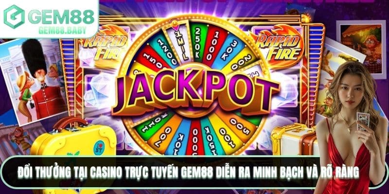 Đổi thưởng tại Casino trực tuyến GEM88 diễn ra minh bạch và rõ ràng