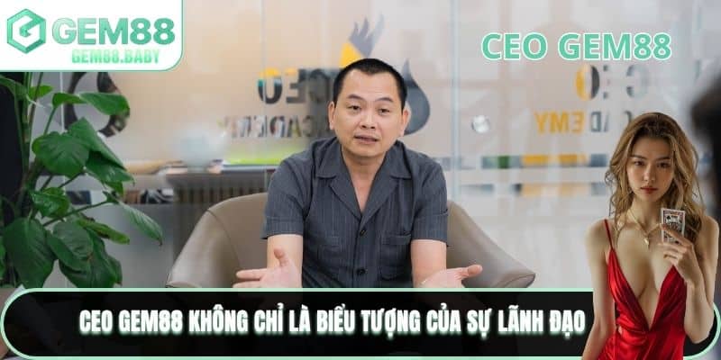 CEO GEM88 không chỉ là biểu tượng của sự lãnh đạo