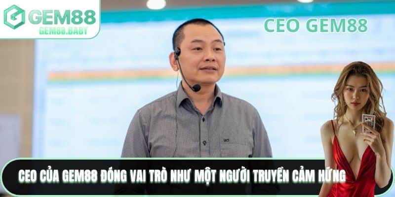 CEO của GEM88 đóng vai trò như một người truyền cảm hứng