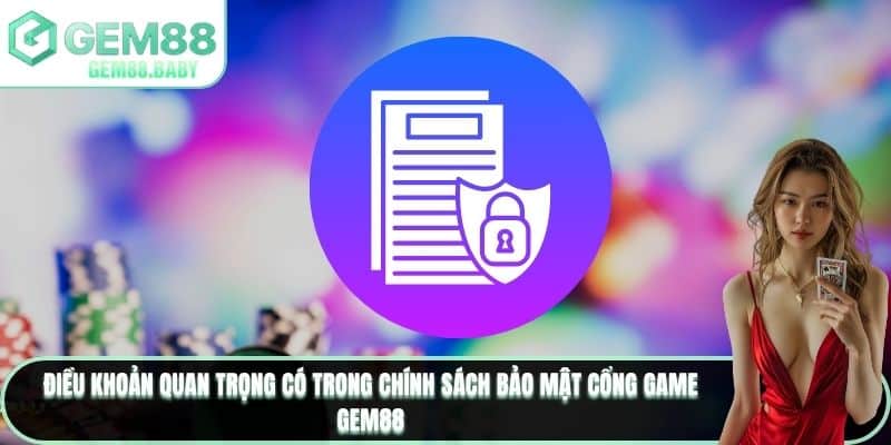 Điều khoản quan trọng có trong chính sách bảo mật cổng game GEM88