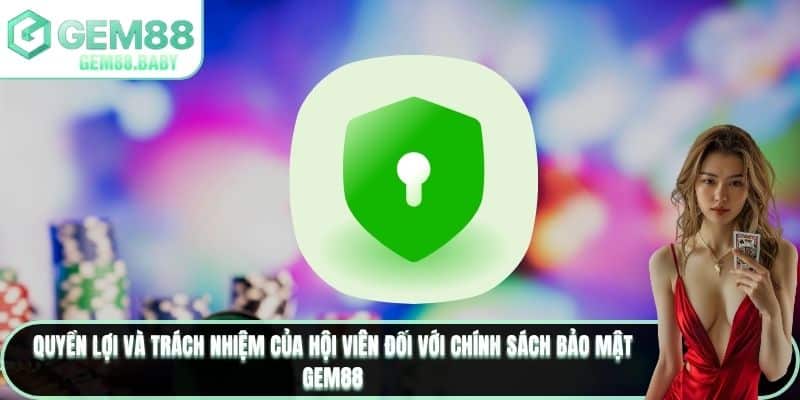 Quyền lợi và trách nhiệm của hội viên đối với chính sách bảo mật GEM88