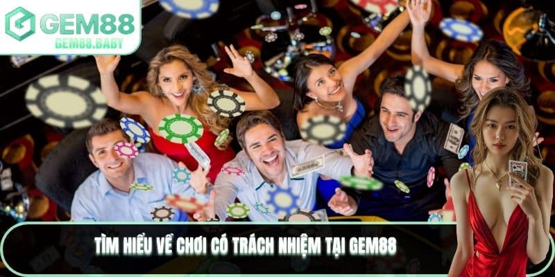 Tìm hiểu về chơi có trách nhiệm tại GEM88