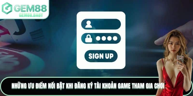 Những ưu điểm nổi bật khi đăng ký tài khoản game tham gia chơi 