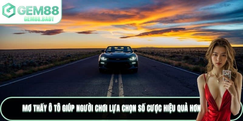 Mơ thấy ô tô giúp người chơi lựa chọn số cược hiệu quả hơn